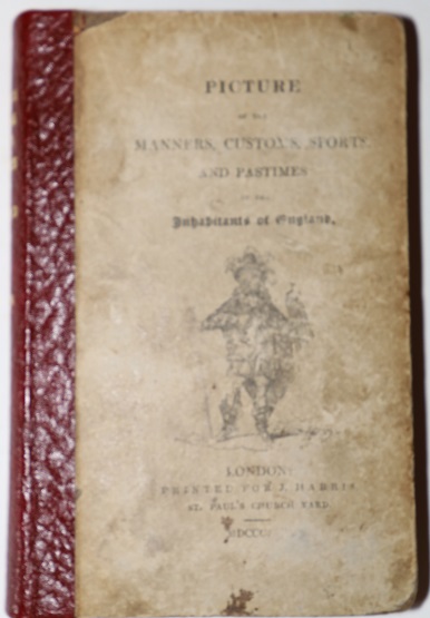 Image for A Picture of the Manners, Customs, Sports, and Pastimes, of the Inhabitants of England, From the Arrival of the Saxons Down to the Eighteenth Century.  Selected from the Ancient Chronicles, and rendered in Modern Phraseology.  Illustrated by Numerous Engravings, From Strutt and Others