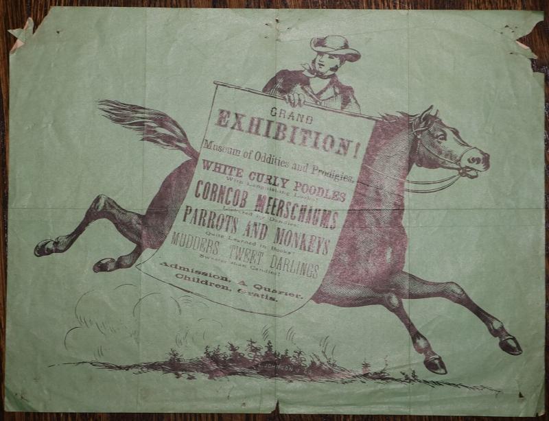 Image for [Broadside] Grand Exhibition!  Museum of Oddities and Prodigies.  White Curly Poodles With Languishing Looks!  Corncob Meerschaums Licked by Dandies!  Parrots and Monkeys Quite Learned in Books!  Mudders' Tweet Darlings Sweeter than Candies!  Admission, A Quarter.  Children, Gratis.